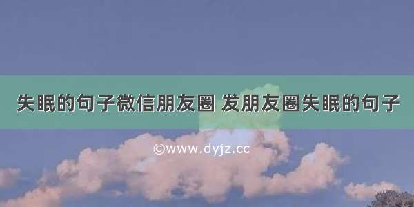 失眠的句子微信朋友圈 发朋友圈失眠的句子