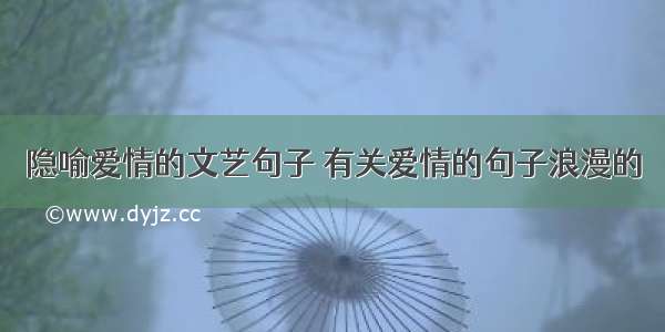 隐喻爱情的文艺句子 有关爱情的句子浪漫的