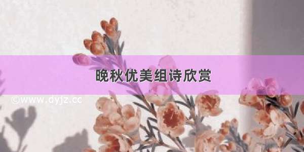 晚秋优美组诗欣赏