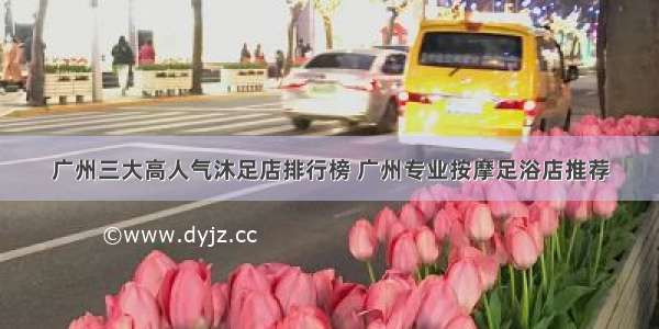 广州三大高人气沐足店排行榜 广州专业按摩足浴店推荐