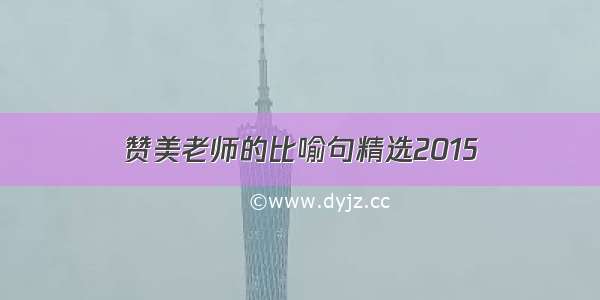 赞美老师的比喻句精选2015