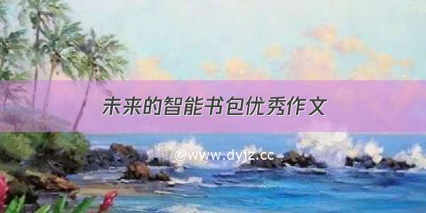 未来的智能书包优秀作文