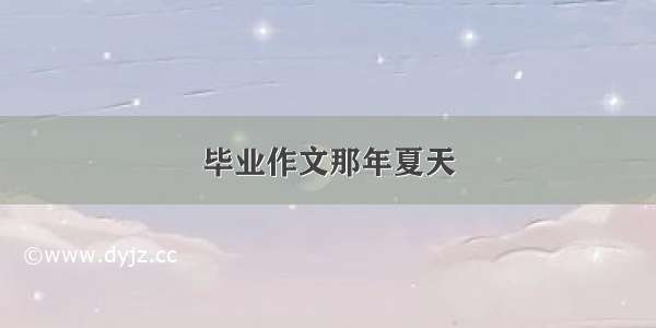 毕业作文那年夏天