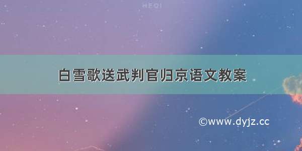 白雪歌送武判官归京语文教案