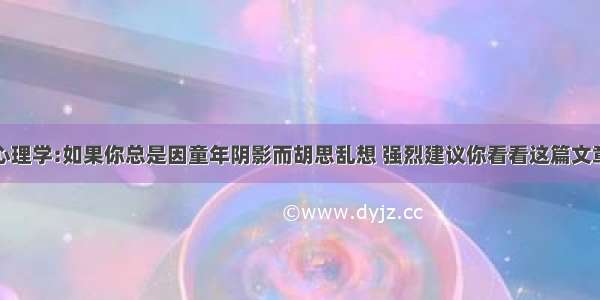 心理学:如果你总是因童年阴影而胡思乱想 强烈建议你看看这篇文章