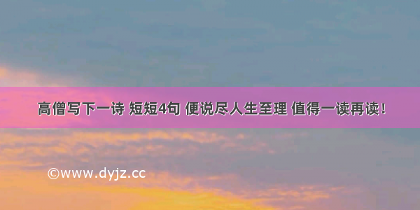 高僧写下一诗 短短4句 便说尽人生至理 值得一读再读！