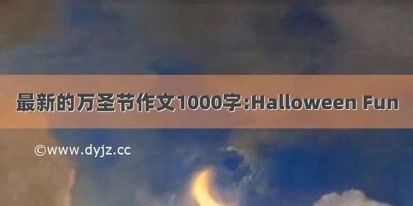 最新的万圣节作文1000字:Halloween Fun