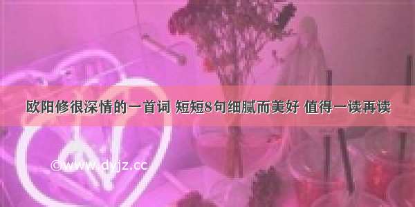 欧阳修很深情的一首词 短短8句细腻而美好 值得一读再读