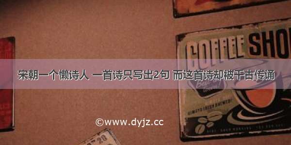 宋朝一个懒诗人 一首诗只写出2句 而这首诗却被千古传诵