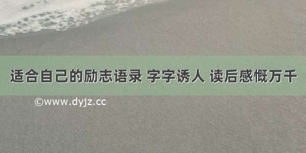 适合自己的励志语录 字字诱人 读后感慨万千