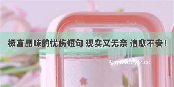 极富品味的忧伤短句 现实又无奈 治愈不安！