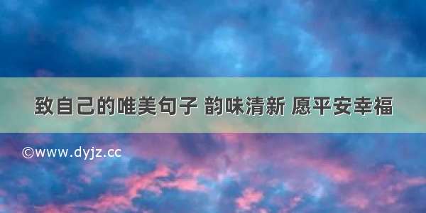 致自己的唯美句子 韵味清新 愿平安幸福