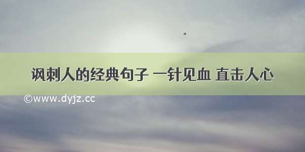 讽刺人的经典句子 一针见血 直击人心