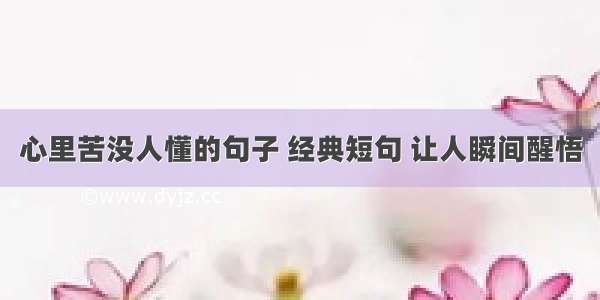 心里苦没人懂的句子 经典短句 让人瞬间醒悟