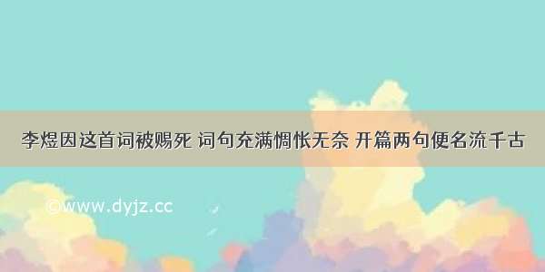 李煜因这首词被赐死 词句充满惆怅无奈 开篇两句便名流千古