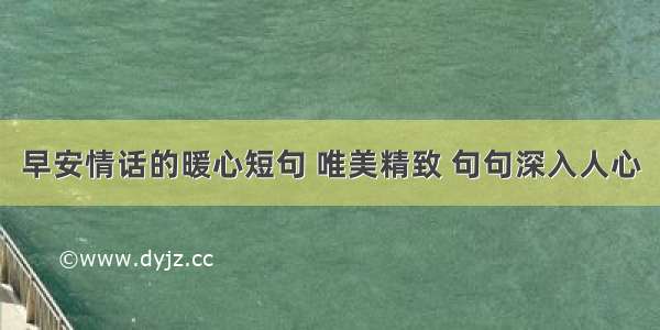 早安情话的暖心短句 唯美精致 句句深入人心