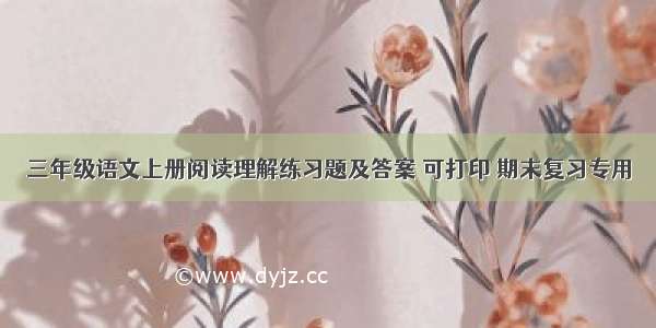 三年级语文上册阅读理解练习题及答案 可打印 期末复习专用