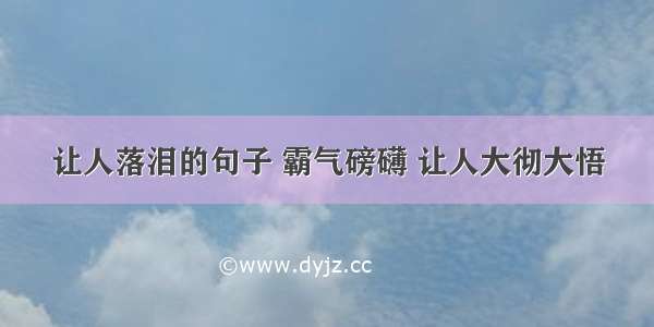 让人落泪的句子 霸气磅礴 让人大彻大悟