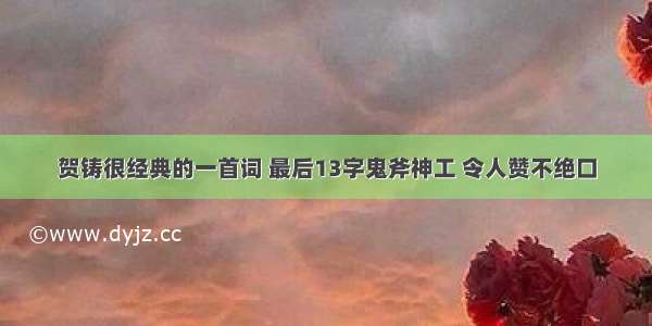 贺铸很经典的一首词 最后13字鬼斧神工 令人赞不绝口