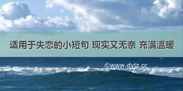 适用于失恋的小短句 现实又无奈 充满温暖