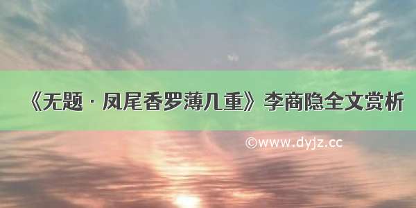 《无题·凤尾香罗薄几重》李商隐全文赏析