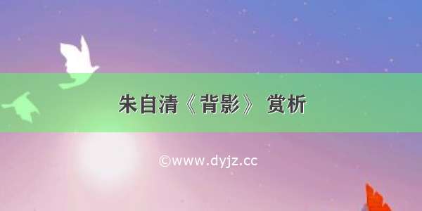 朱自清《背影》 赏析