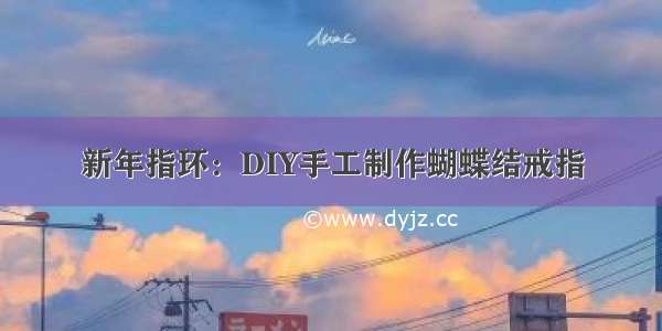 新年指环：DIY手工制作蝴蝶结戒指