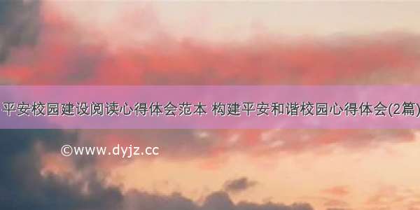 平安校园建设阅读心得体会范本 构建平安和谐校园心得体会(2篇)