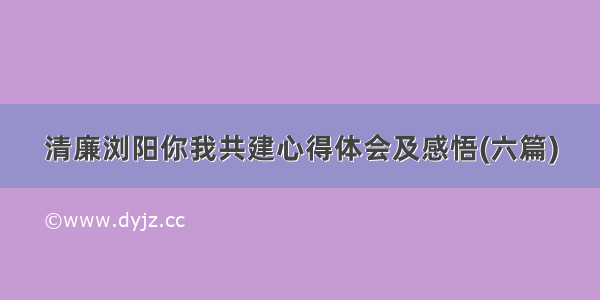 清廉浏阳你我共建心得体会及感悟(六篇)