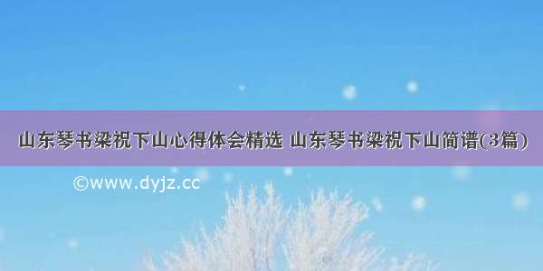 山东琴书梁祝下山心得体会精选 山东琴书梁祝下山简谱(3篇)