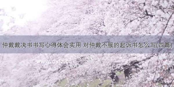 仲裁裁决书书写心得体会实用 对仲裁不服的起诉书怎么写(四篇)