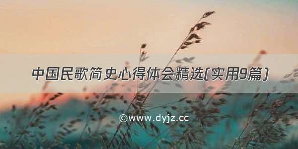 中国民歌简史心得体会精选(实用9篇)