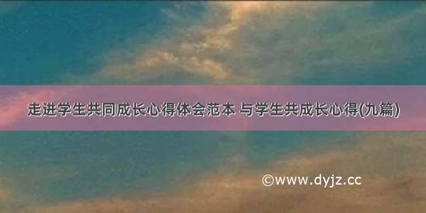 走进学生共同成长心得体会范本 与学生共成长心得(九篇)