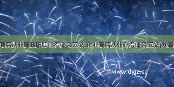 廉洁从业廉政履职心得体会范文 企业廉洁从业心得体会范文(九篇)