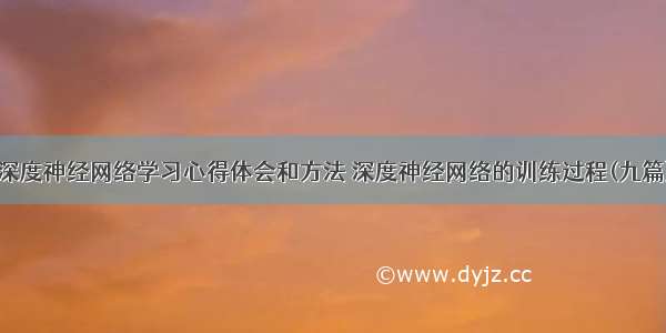 深度神经网络学习心得体会和方法 深度神经网络的训练过程(九篇)