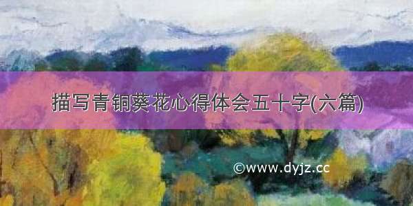 描写青铜葵花心得体会五十字(六篇)