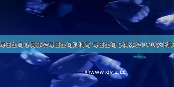 每日金句心得体会每日金句如何写 每日金句心得体会1000字(5篇)