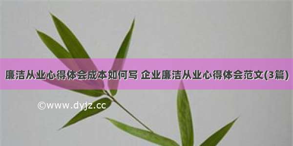 廉洁从业心得体会成本如何写 企业廉洁从业心得体会范文(3篇)