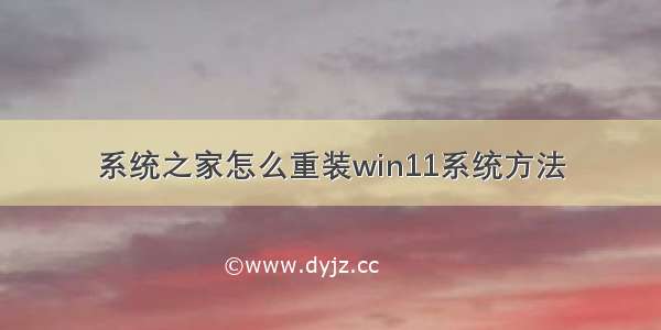 系统之家怎么重装win11系统方法