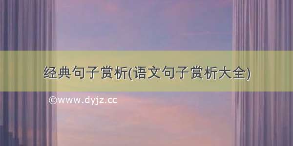 经典句子赏析(语文句子赏析大全)