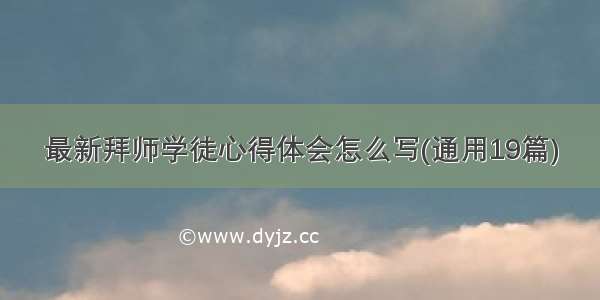 最新拜师学徒心得体会怎么写(通用19篇)