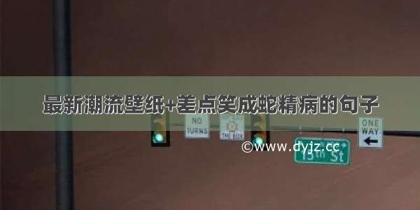 最新潮流壁纸+差点笑成蛇精病的句子