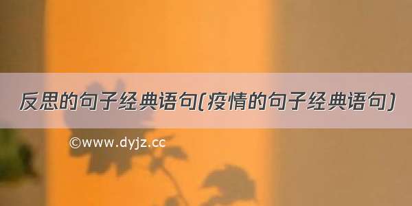 反思的句子经典语句(疫情的句子经典语句)