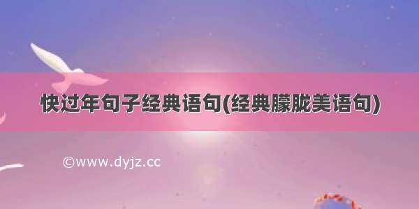 快过年句子经典语句(经典朦胧美语句)