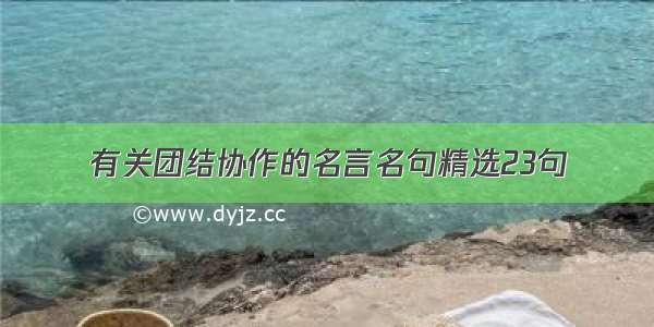 有关团结协作的名言名句精选23句