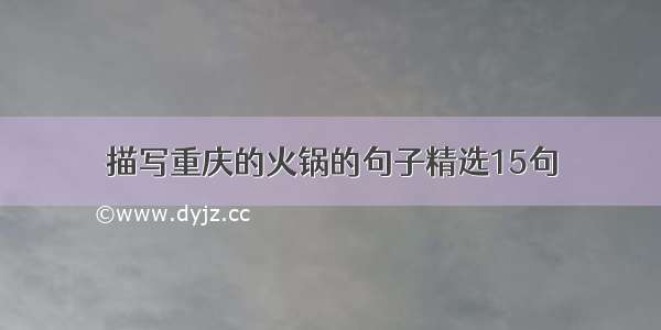 描写重庆的火锅的句子精选15句