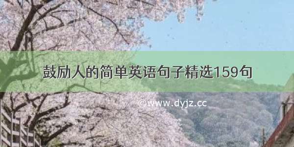 鼓励人的简单英语句子精选159句