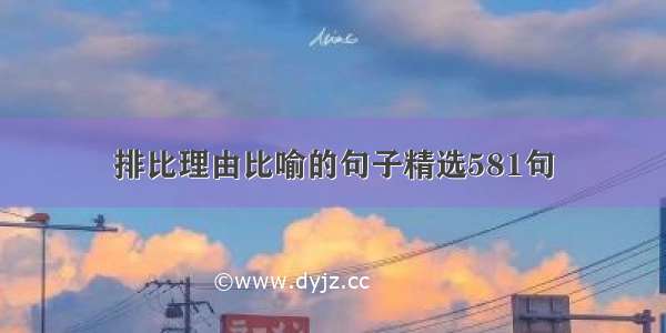 排比理由比喻的句子精选581句