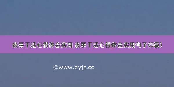 丧事干活心得体会实用 丧事干活心得体会实用句子(9篇)