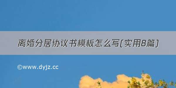 离婚分居协议书模板怎么写(实用8篇)